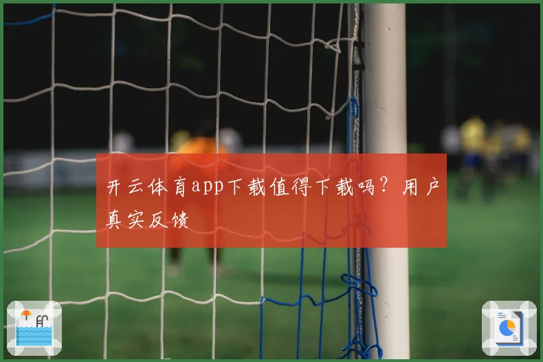 开云体育app下载值得下载吗？用户真实反馈