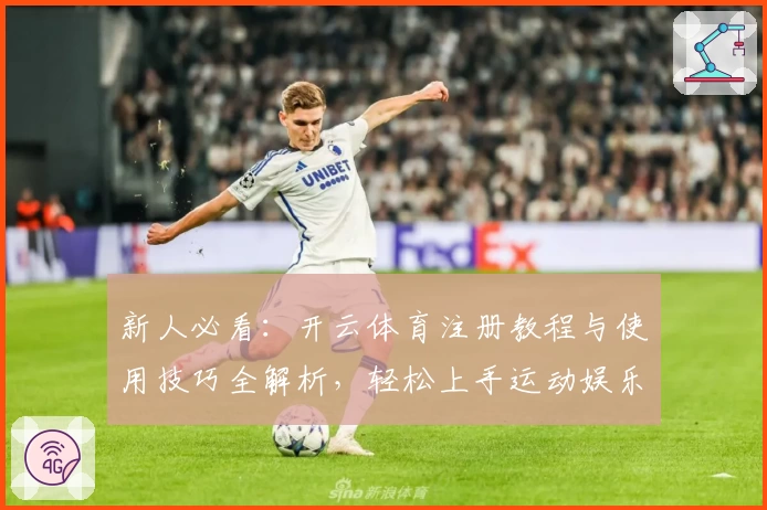新人必看:开云体育注册教程与使用技巧全解析,轻松上手运动娱乐新体验