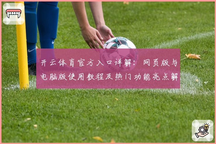 开云体育官方入口详解：网页版与电脑版使用教程及热门功能亮点解析