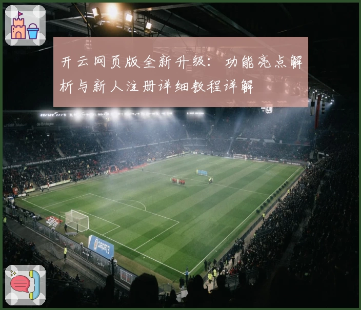 开云网页版全新升级:功能亮点解析与新人注册详细教程详解