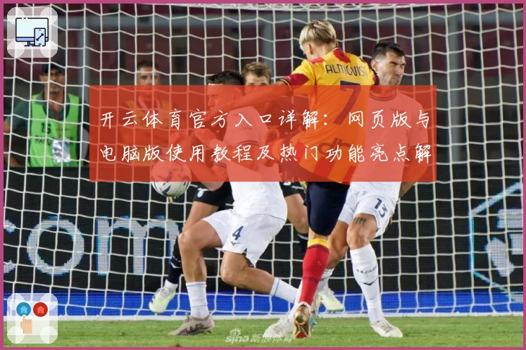 开云体育官方入口详解：网页版与电脑版使用教程及热门功能亮点解析
