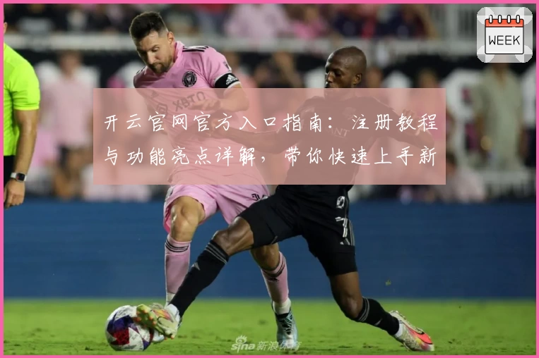 开云官网官方入口指南:注册教程与功能亮点详解,带你快速上手新手体验