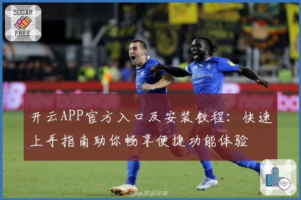 开云APP官方入口及安装教程：快速上手指南助你畅享便捷功能体验