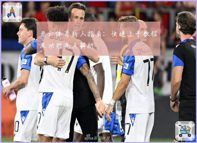 开云体育新人指南：快速上手教程及功能亮点解析