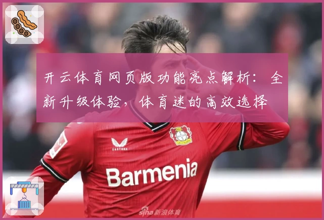 开云体育网页版功能亮点解析：全新升级体验，体育迷的高效选择